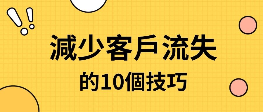 減少客戶流失,讓你的業務銷售獲得A+的10個技巧 減少客戶流失,讓你的業務銷售獲得A+的10個技巧